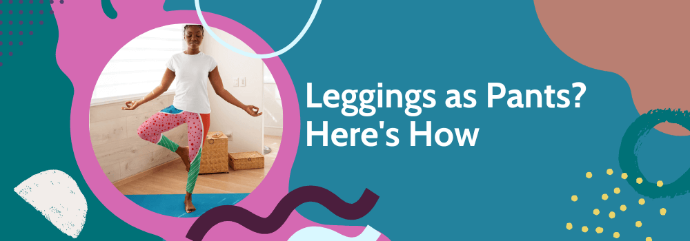 Leggings as Pants? Here's How (and the Best Styles) – Loony Legs