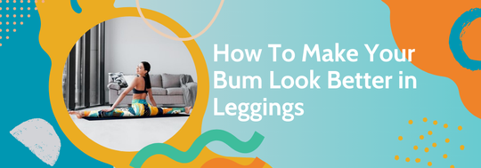 How To Make Your Bum Look Better in Leggings