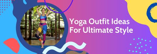 10 Yoga Outfit Ideas For Ultimate Style